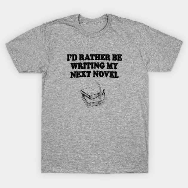 I'd Rather Be Writing My Novel T-Shirt by stressedrodent